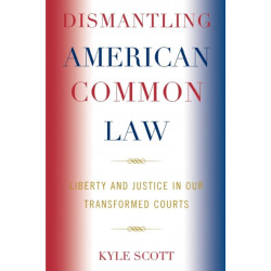 Dismantling American Common Law: Liberty and Justice in Our Transformed Courts