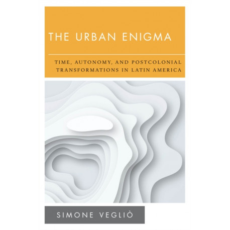 The Urban Enigma: Time, Autonomy, and Postcolonial Transformations in Latin America