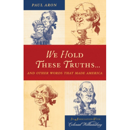 We Hold These Truths...: And Other Words That Made America