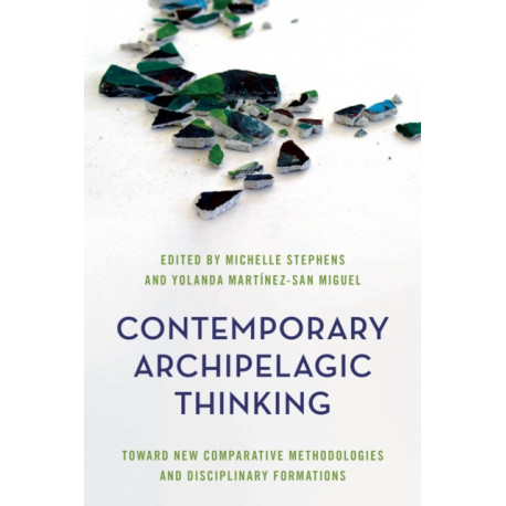 Contemporary Archipelagic Thinking: Toward New Comparative Methodologies and Disciplinary Formations