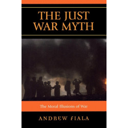 The Just War Myth: The Moral Illusions of War