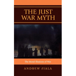 The Just War Myth: The Moral Illusions of War