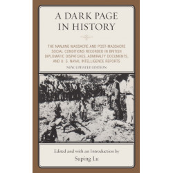 A Dark Page in History: The Nanjing Massacre and Post-Massacre Social Conditions Recorded in British Diplomatic Dispatches, Admiralty Documents, and U. S. Naval Intelligence Reports