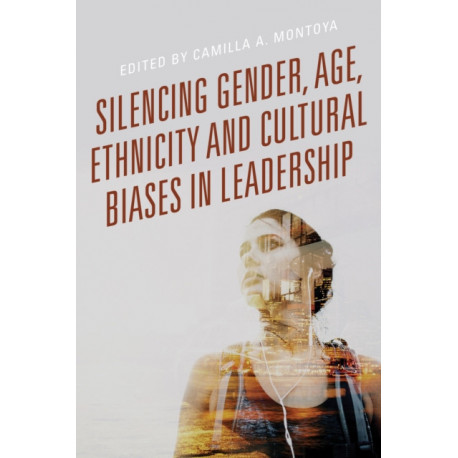 Silencing Gender, Age, Ethnicity and Cultural Biases in Leadership