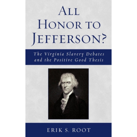 All Honor to Jefferson?: The Virginia Slavery Debates and the Positive Good Thesis