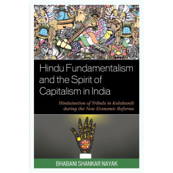 Hindu Fundamentalism and the Spirit of Capitalism in India: Hinduisation of Tribals in Kalahandi during the New Economic Reforms