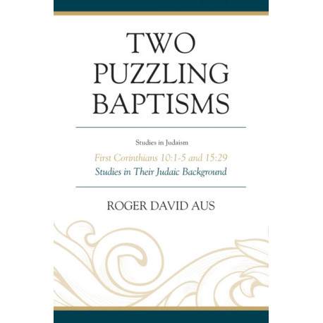 Two Puzzling Baptisms: First Corinthians 10:1-5 and 15:29