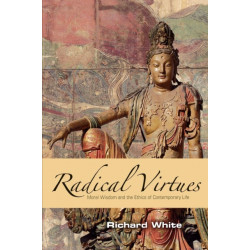 Radical Virtues: Moral Wisdom and the Ethics of Contemporary Life