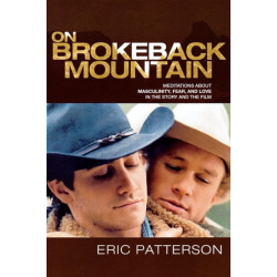 On Brokeback Mountain: Meditations about Masculinity, Fear, and Love in the Story and the Film