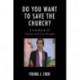 Do You Want to Save The Church?: A Handbook for Pastors and Lay People