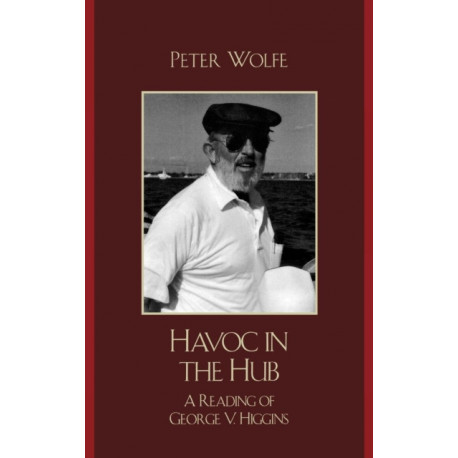 Havoc in the Hub: A Reading of George V. Higgins