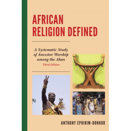 African Religion Defined: A Systematic Study of Ancestor Worship Among the Akan