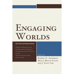 Engaging Worlds: Core Texts and Cultural Contexts. Selected Proceedings from the Sixteenth Annual Conference of the Association for Core Texts and Courses