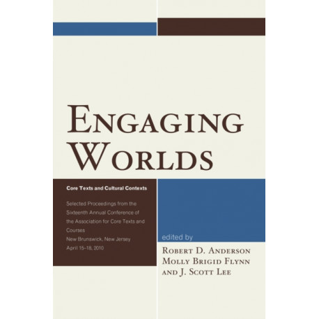 Engaging Worlds: Core Texts and Cultural Contexts. Selected Proceedings from the Sixteenth Annual Conference of the Association for Core Texts and Courses