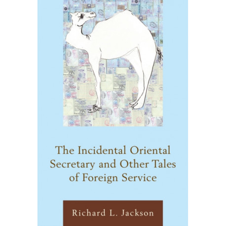 The Incidental Oriental Secretary and Other Tales of Foreign Service