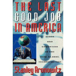The Last Good Job in America: Work and Education in the New Global Technoculture