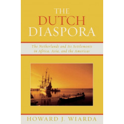 The Dutch Diaspora: The Netherlands and Its Settlements in Africa, Asia, and the Americas
