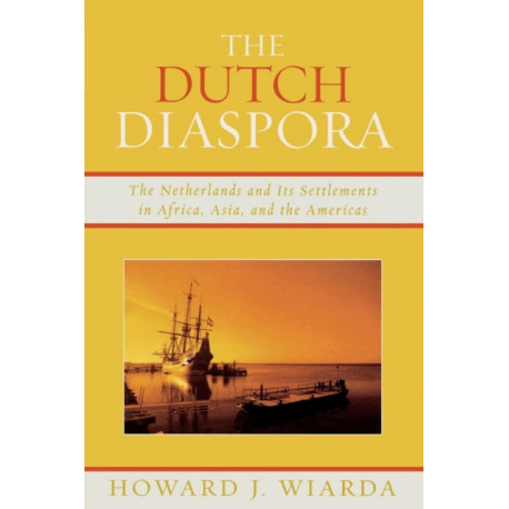 The Dutch Diaspora: The Netherlands and Its Settlements in Africa, Asia, and the Americas