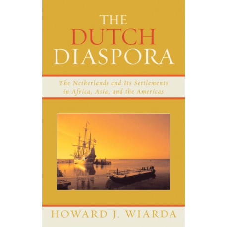 The Dutch Diaspora: The Netherlands and Its Settlements in Africa, Asia, and the Americas