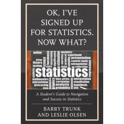 OK, I've Signed Up For Statistics. Now What?: A Student's Guide to Navigation and Success in Statistics