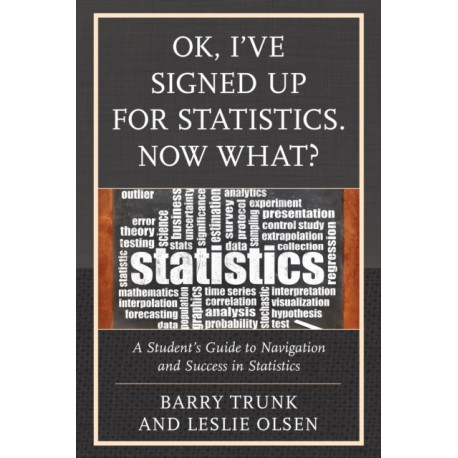 OK, I've Signed Up For Statistics. Now What?: A Student's Guide to Navigation and Success in Statistics