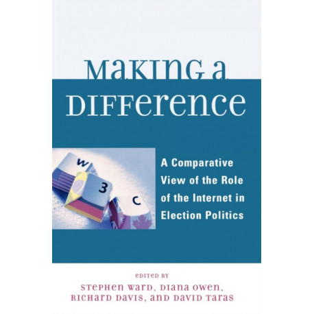 Making a Difference: A Comparative View of the Role of the Internet in Election Politics
