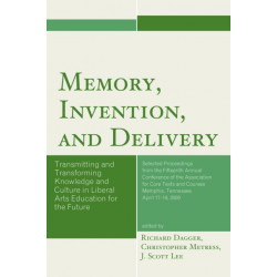 Memory, Invention, and Delivery: Transmitting and Transforming Knowledge and Culture in Liberal Arts Education for the Future. Selected Proceedings from the Fifteenth Annual Conference of the Association for Core Texts and Courses