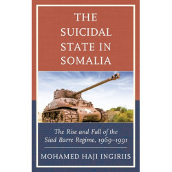 The Suicidal State in Somalia: The Rise and Fall of the Siad Barre Regime, 1969–1991