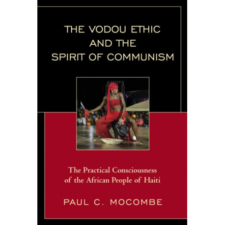 The Vodou Ethic and the Spirit of Communism: The Practical Consciousness of the African People of Haiti