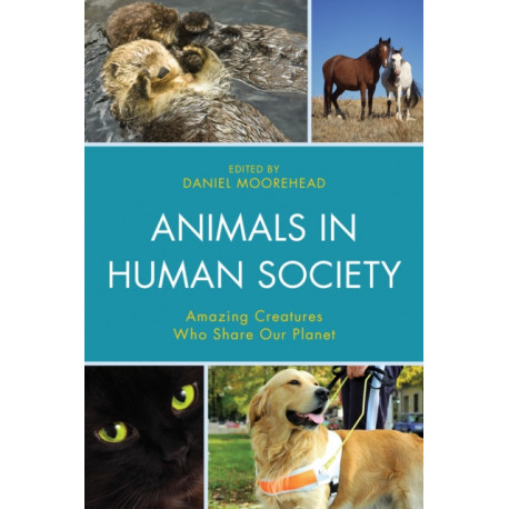 Animals In Human Society: Amazing Creatures Who Share Our Planet