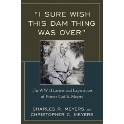 "I Sure Wish this Dam Thing Was Over": The WWII Letters And Experiences Of Private Carl E. Meyers