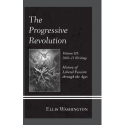 The Progressive Revolution: History of Liberal Fascism through the Ages, Vol. III: 2010-11 Writings