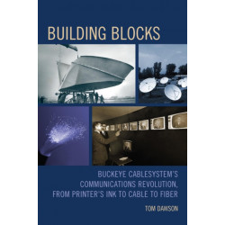 Building Blocks: Buckeye CableSystem’s Communications Revolution, From Printer’s Ink to Cable to Fiber