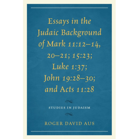 Essays in the Judaic Background of Mark 11:12–14, 20–21- 15:23- Luke 1:37- John 19:28–30- and Acts 11:28