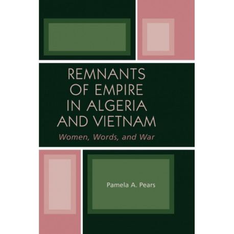 Remnants of Empire in Algeria and Vietnam: Women, Words, and War