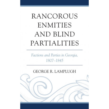 Rancorous Enmities and Blind Partialities: Factions and Parties in Georgia, 1807–1845