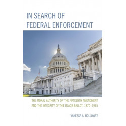In Search of Federal Enforcement: The Moral Authority of the Fifteenth Amendment and the Integrity of the Black Ballot, 1870–1965