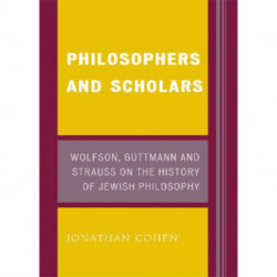 Philosophers and Scholars: Wolfson, Guttmann and Strauss on the History of Jewish Philosophy