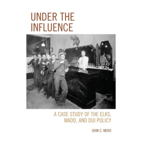 Under the Influence: A Case Study of the Elks, MADD, and DUI Policy