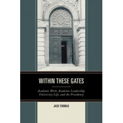 Within These Gates: Academic Work, Academic Leadership, University Life, and the Presidency