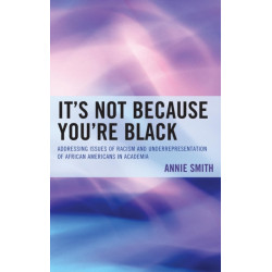 It's Not Because You're Black: Addressing Issues of Racism and Underrepresentation of African Americans in Academia