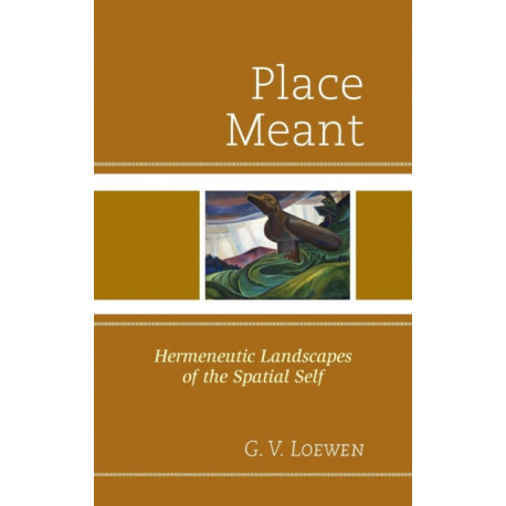 Place Meant: Hermeneutic Landscapes of the Spatial Self