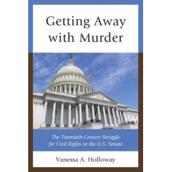 Getting Away with Murder: The Twentieth-Century Struggle for Civil Rights in the U.S. Senate