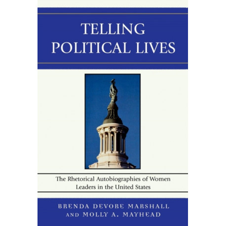 Telling Political Lives: The Rhetorical Autobiographies of Women Leaders in the United States