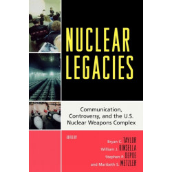 Nuclear Legacies: Communication, Controversy, and the U.S. Nuclear Weapons Complex