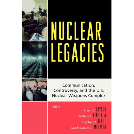 Nuclear Legacies: Communication, Controversy, and the U.S. Nuclear Weapons Complex