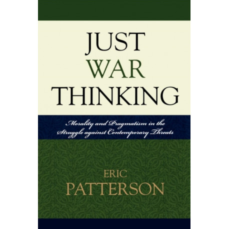 Just War Thinking: Morality and Pragmatism in the Struggle against Contemporary Threats