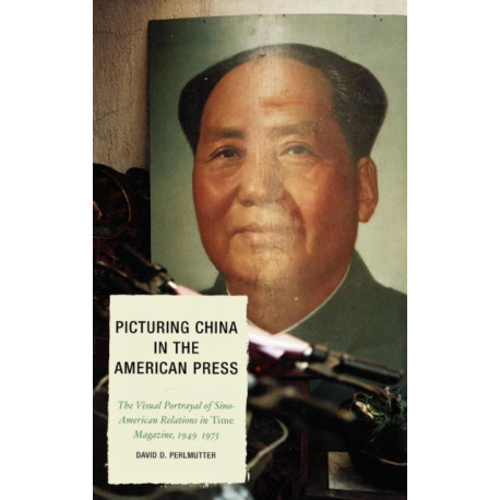 Picturing China in the American Press: The Visual Portrayal of Sino-American Relations in Time Magazine