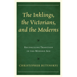 The Inklings, the Victorians, and the Moderns: Reconciling Tradition in the Modern Age