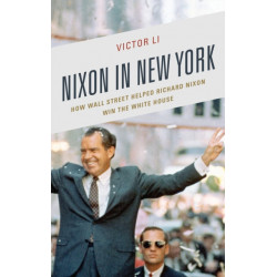 Nixon in New York: How Wall Street Helped Richard Nixon Win the White House